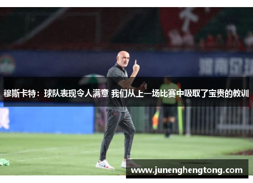 穆斯卡特：球队表现令人满意 我们从上一场比赛中吸取了宝贵的教训